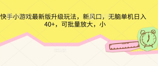 快手小游戏最新版升级玩法，新风口，无脑单机日入40+，可批量放大-轻创项目网