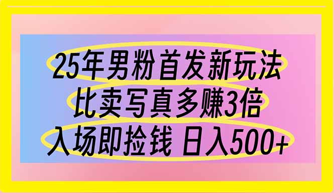 （14219期）25年男粉首发新玩法 比卖写真赚的更多 入场即捡钱 日入500-轻创项目网