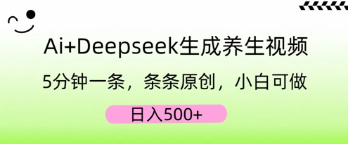 AI+Deepseek生成养生视频，5分钟一条，条条原创，小白可做，日入5张-轻创项目网