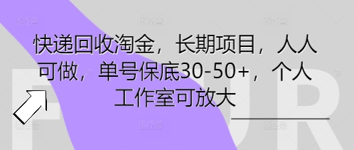 快递回收淘金，长期项目，人人可做，单号保底30-50+，个人工作室可放大-轻创项目网