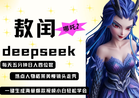 deepseek+哪吒2敖润姑姑走秀+爆款视频，起号快，爆款多，每天五分钟，日入四位数-轻创项目网