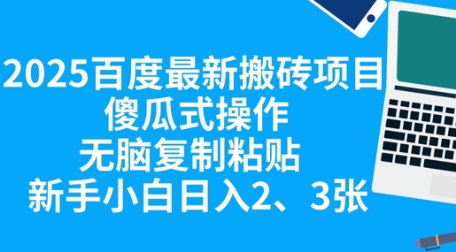 2025百度最新搬砖项目，傻瓜式操作，无脑复制粘贴，新手小白日入2张-轻创项目网