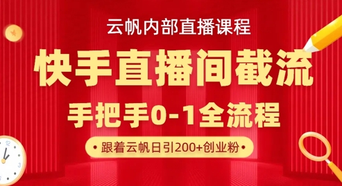 云帆内部直播课·快手直播间截流玩法，日引100+创业粉-轻创项目网