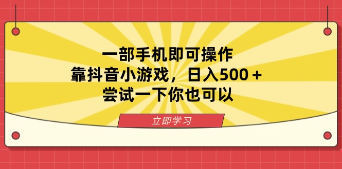 （14206期）一部手机即可操作，靠抖音小游戏，日入500＋，尝试一下你也可以-轻创项目网