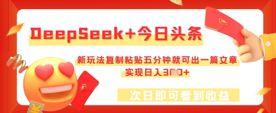 DeepSeek+今日头条，新玩法复制粘贴五分钟就可出一篇文章，实现日入3张-轻创项目网