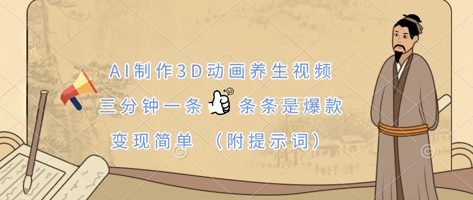AI制作3D动画养生视频，三分钟一条，条条是爆款，变现简单(附提示词)-轻创项目网