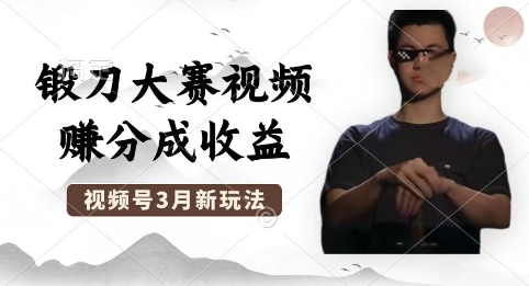 制作锻刀大赛视频，撸视频号分成计划收益，操作简单，轻松月入过W-轻创项目网