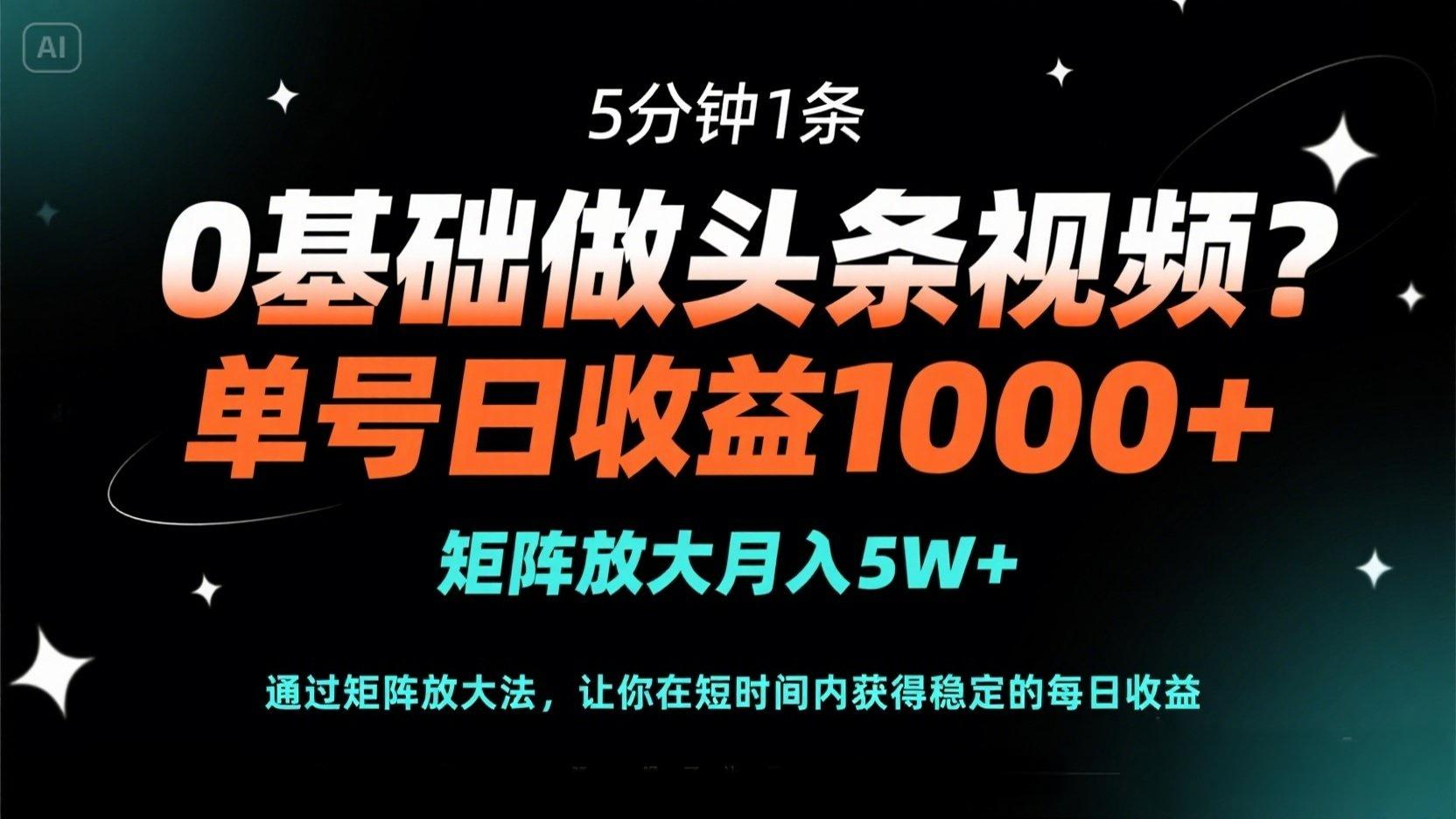 （14292期）0基础做头条视频？5分钟1条，单号日收益1000+，矩阵放大月入5W+-轻创项目网