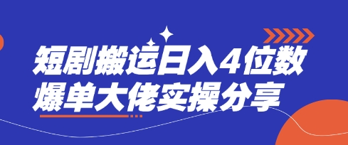 短剧搬运日入4位数爆单大佬实操分享-轻创项目网