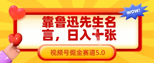 靠鲁迅先生名言，日入数张，视频号掘金赛道5.0-轻创项目网