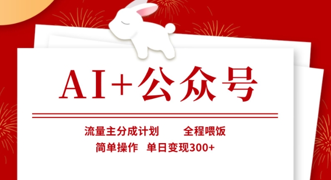 AI+公众号，流量主分成计划，全程喂饭，简单操作，单日变现3张+【揭秘】-轻创项目网