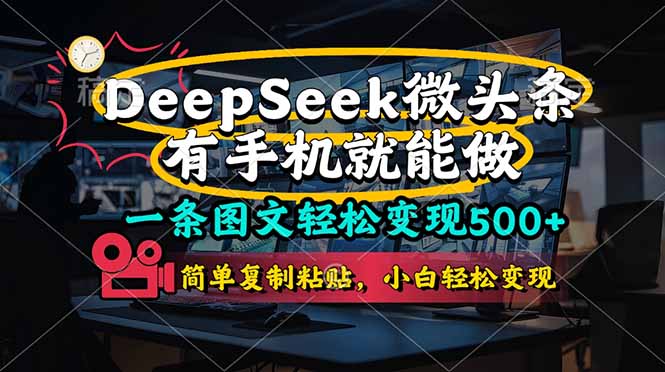 (14318期)一条图文轻松变现500+,DeeSeep微头条,有手机就能做,简单复制粘贴,...-轻创项目网