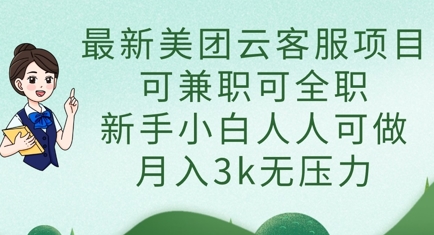 最新美团云客服项目,可兼职可全职,新手小白人人可做,月入3k无压力-轻创项目网