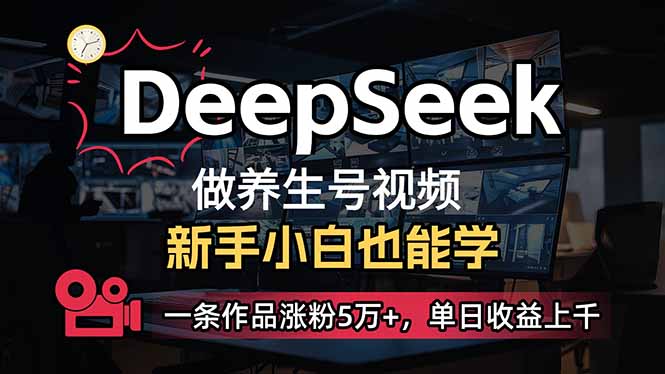 （14199期）小白用DeepSeek做养生号，一条作品涨粉5万+，单日收益上千-轻创项目网