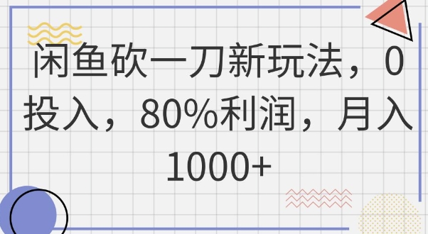 闲鱼砍一刀新玩法，0投入，80%利润，月入1k+-轻创项目网
